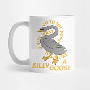 Go To The Pond If You Want To Act Like A Silly Goose - Meme, Funny, Quote Mug